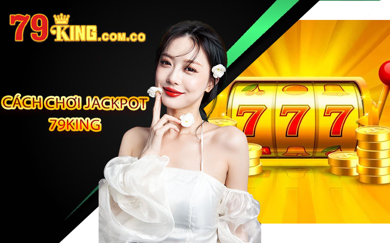 Cách chơi Jackpot 79King