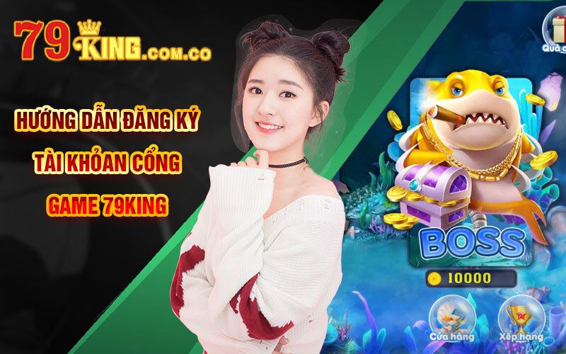 Hướng dẫn đăng ký tài khỏan cổng game 79King