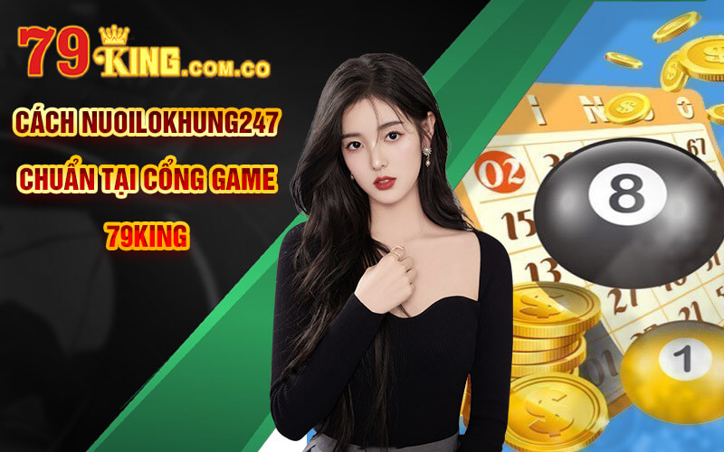 Cách nuoilokhung247 chuẩn tại cổng game 79King