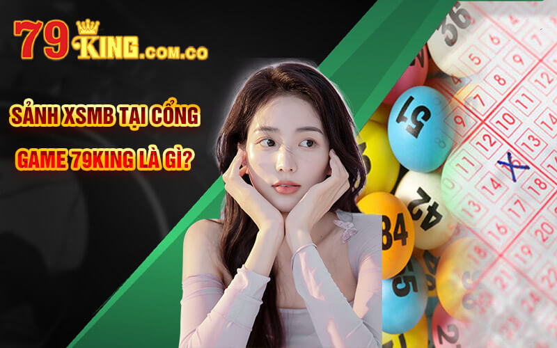 Sảnh XSMB tại cổng game 79King là gì?